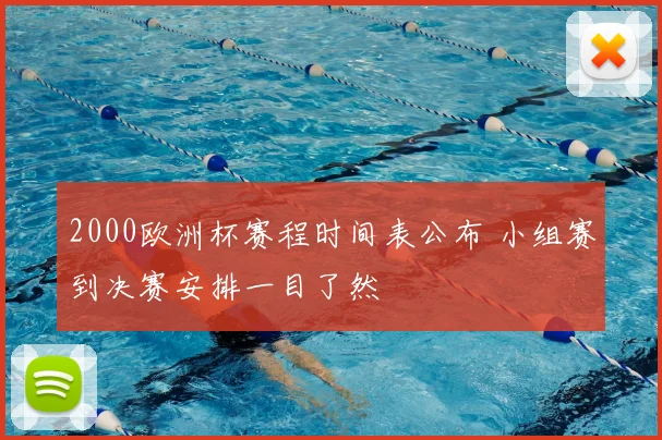 2000欧洲杯赛程时间表公布 小组赛到决赛安排一目了然