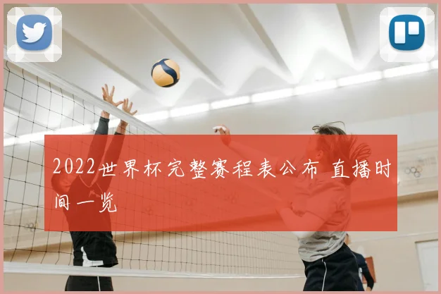 2022世界杯完整赛程表公布 直播时间一览