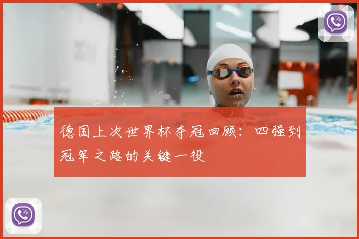 德国上次世界杯夺冠回顾：四强到冠军之路的关键一役